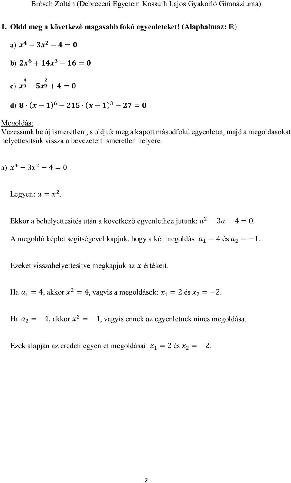 majd a megoldásokat helyettesítsük vissza a bevezetett ismeretlen helyére. a) x 4 3x 2 4 = 0 Legyen: a = x 2. Ekkor a behelyettesítés után a következő egyenlethez jutunk: a 2 3a 4 = 0.