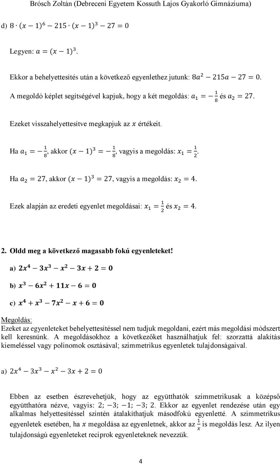 Ha a 2 = 27, akkor (x 1) 3 = 27, vagyis a megoldás: x 2 = 4. Ezek alapján az eredeti egyenlet megoldásai: x 1 = 1 2 és x 2 = 4. 2. Oldd meg a következő magasabb fokú egyenleteket!