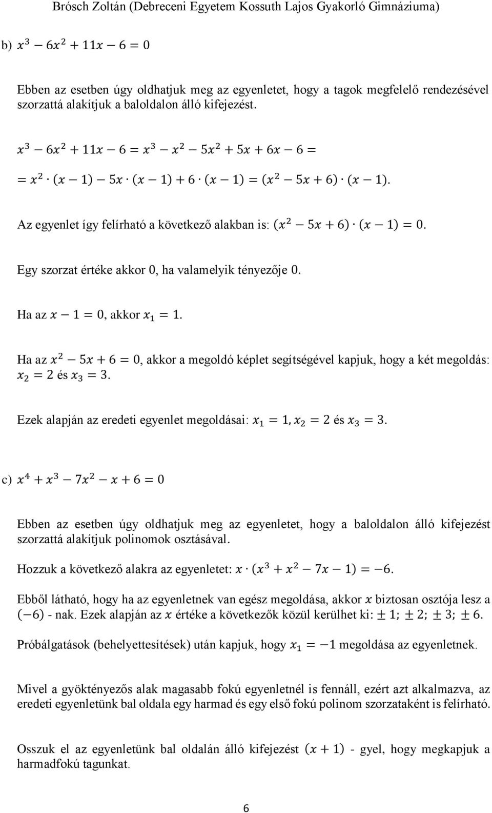 Egy szorzat értéke akkor 0, ha valamelyik tényezője 0. Ha az x 1 = 0, akkor x 1 = 1. Ha az x 2 5x + 6 = 0, akkor a megoldó képlet segítségével kapjuk, hogy a két megoldás: x 2 = 2 és x 3 = 3.