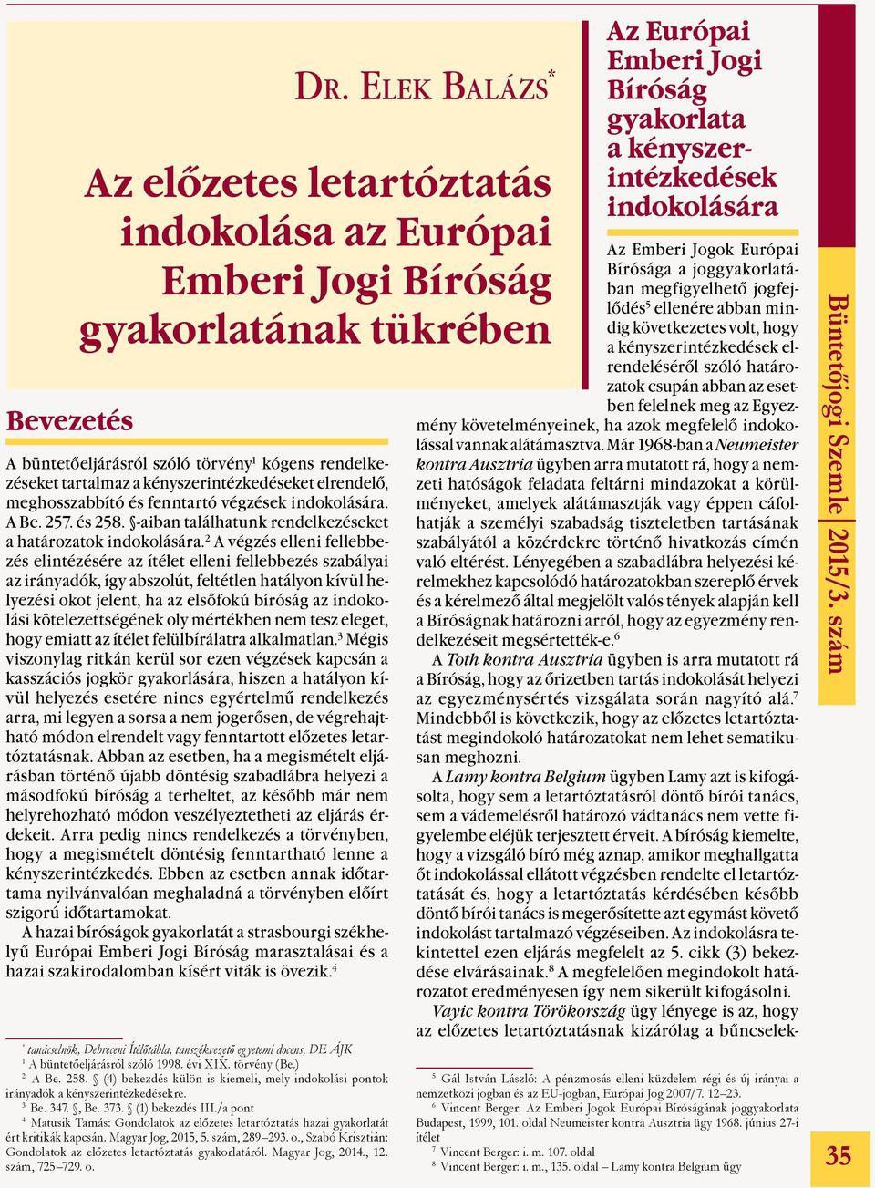 2 A végzés elleni fellebbezés elintézésére az ítélet elleni fellebbezés szabályai az irányadók, így abszolút, feltétlen hatályon kívül helyezési okot jelent, ha az elsőfokú bíróság az indokolási