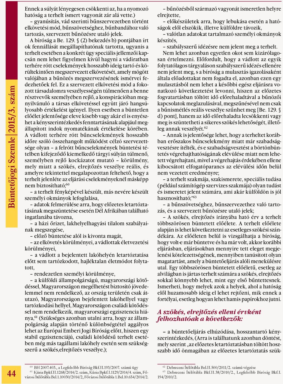 (2) bekezdés b) pontjában írt ok fennállását megállapíthatónak tartotta, ugyanis a terhelt esetében a konkrét ügy speciális jellemzői kapcsán nem lehet figyelmen kívül hagyni a vádiratban terhére