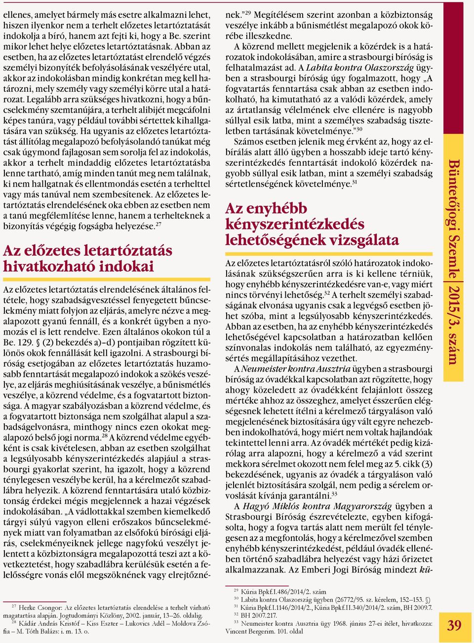 Abban az esetben, ha az előzetes letartóztatást elrendelő végzés személyi bizonyíték befolyásolásának veszélyére utal, akkor az indokolásban mindig konkrétan meg kell határozni, mely személy vagy