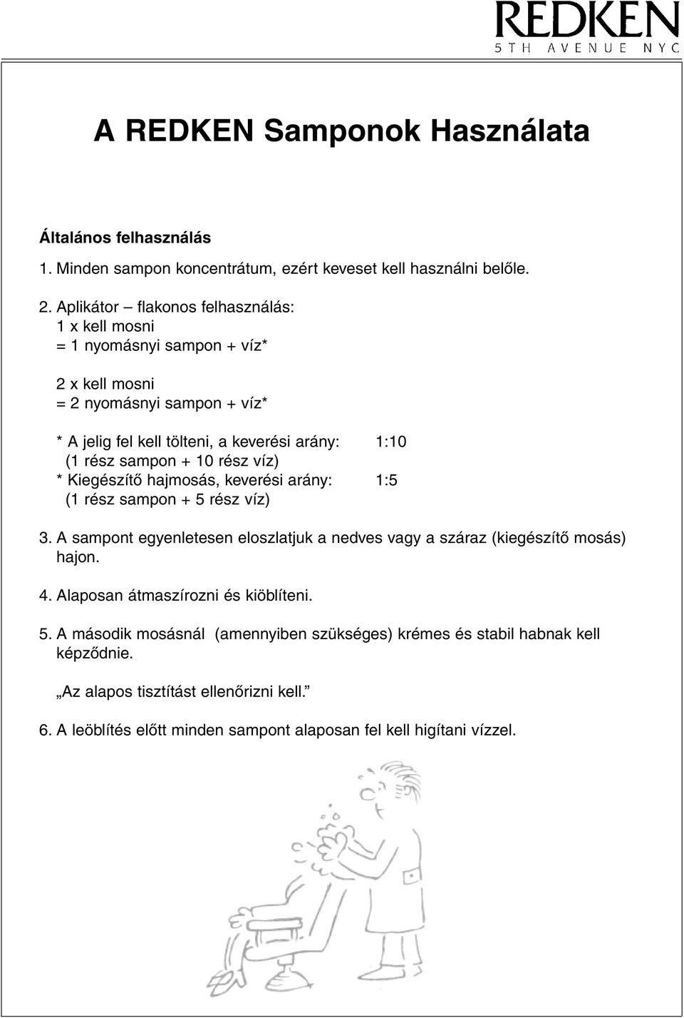 sampon + 10 rész víz) * Kiegészítô hajmosás, keverési arány: 1:5 (1 rész sampon + 5 rész víz) 3.