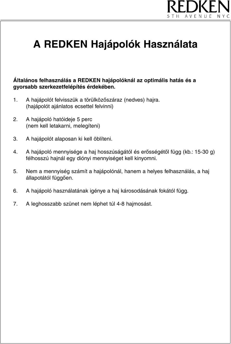 A hajápolót alaposan ki kell öblíteni. 4. A hajápoló mennyisége a haj hosszúságától és erôsségétôl függ (kb.: 15-30 g) félhosszú hajnál egy diónyi mennyiséget kell kinyomni.