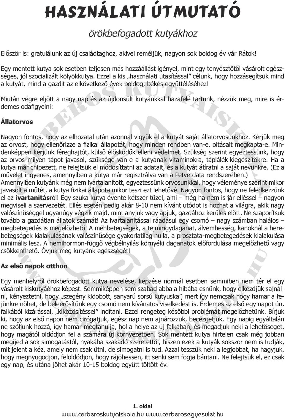 Ezzel a kis használati utasítással célunk, hogy hozzásegítsük mind a kutyát, mind a gazdit az elkövetkező évek boldog, békés együttéléséhez!