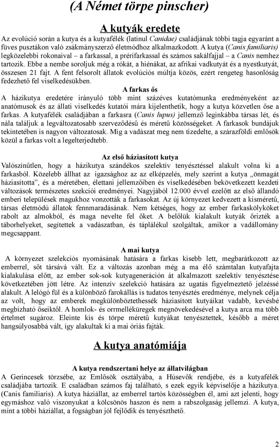 Ebbe a nembe soroljuk még a rókát, a hiénákat, az afrikai vadkutyát és a nyestkutyát, összesen 21 fajt.