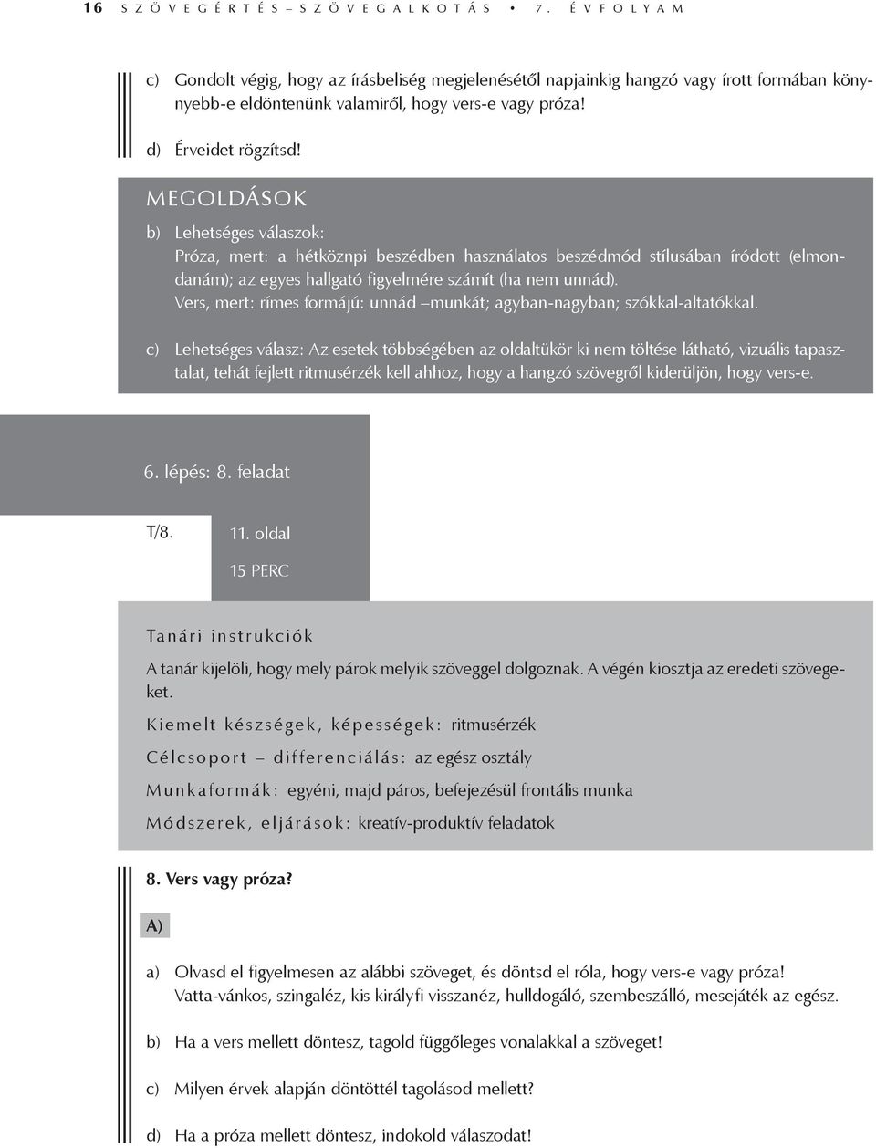 MEGOLDÁSOK b) Lehetséges válaszok: Próza, mert: a hétköznpi beszédben használatos beszédmód stílusában íródott (elmondanám); az egyes hallgató figyelmére számít (ha nem unnád).