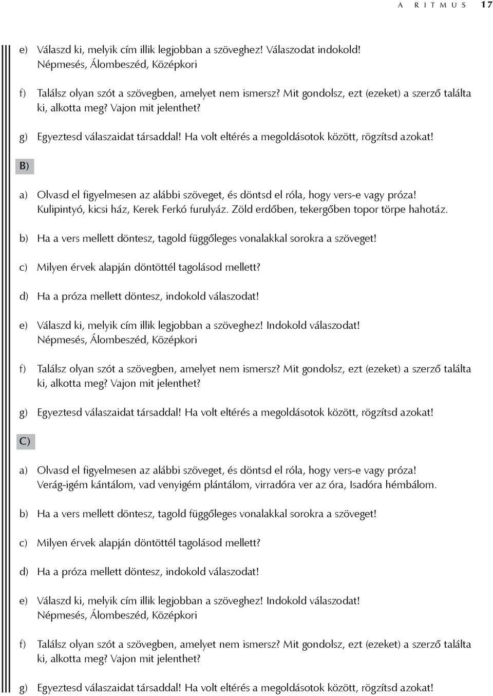 B) a) Olvasd el figyelmesen az alábbi szöveget, és döntsd el róla, hogy vers-e vagy próza! Kulipintyó, kicsi ház, Kerek Ferkó furulyáz. Zöld erdőben, tekergőben topor törpe hahotáz.