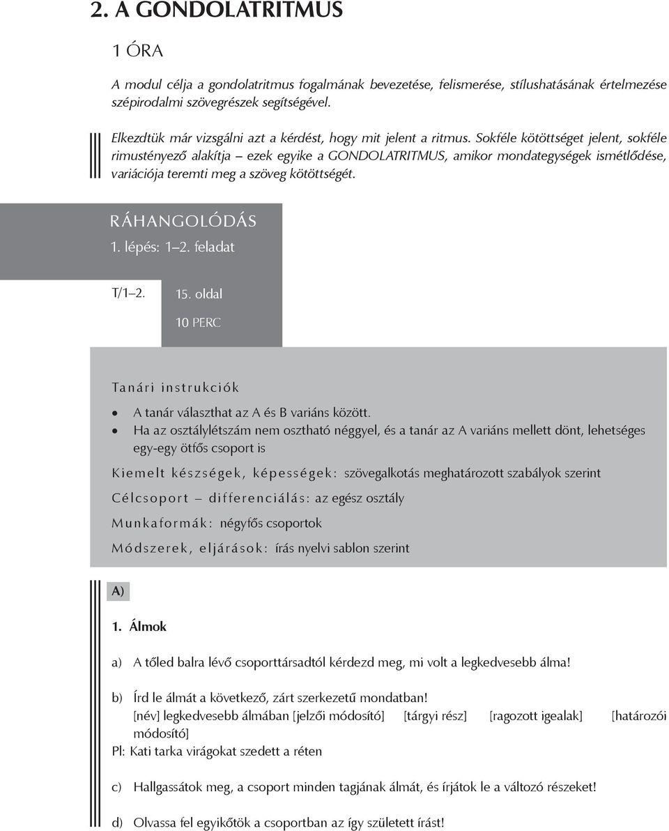 Sokféle kötöttséget jelent, sokféle rimustényező alakítja ezek egyike a GONDOLATRITMUS, amikor mondategységek ismétlődése, variációja teremti meg a szöveg kötöttségét. RÁHANGOLÓDÁS 1. lépés: 1 2.