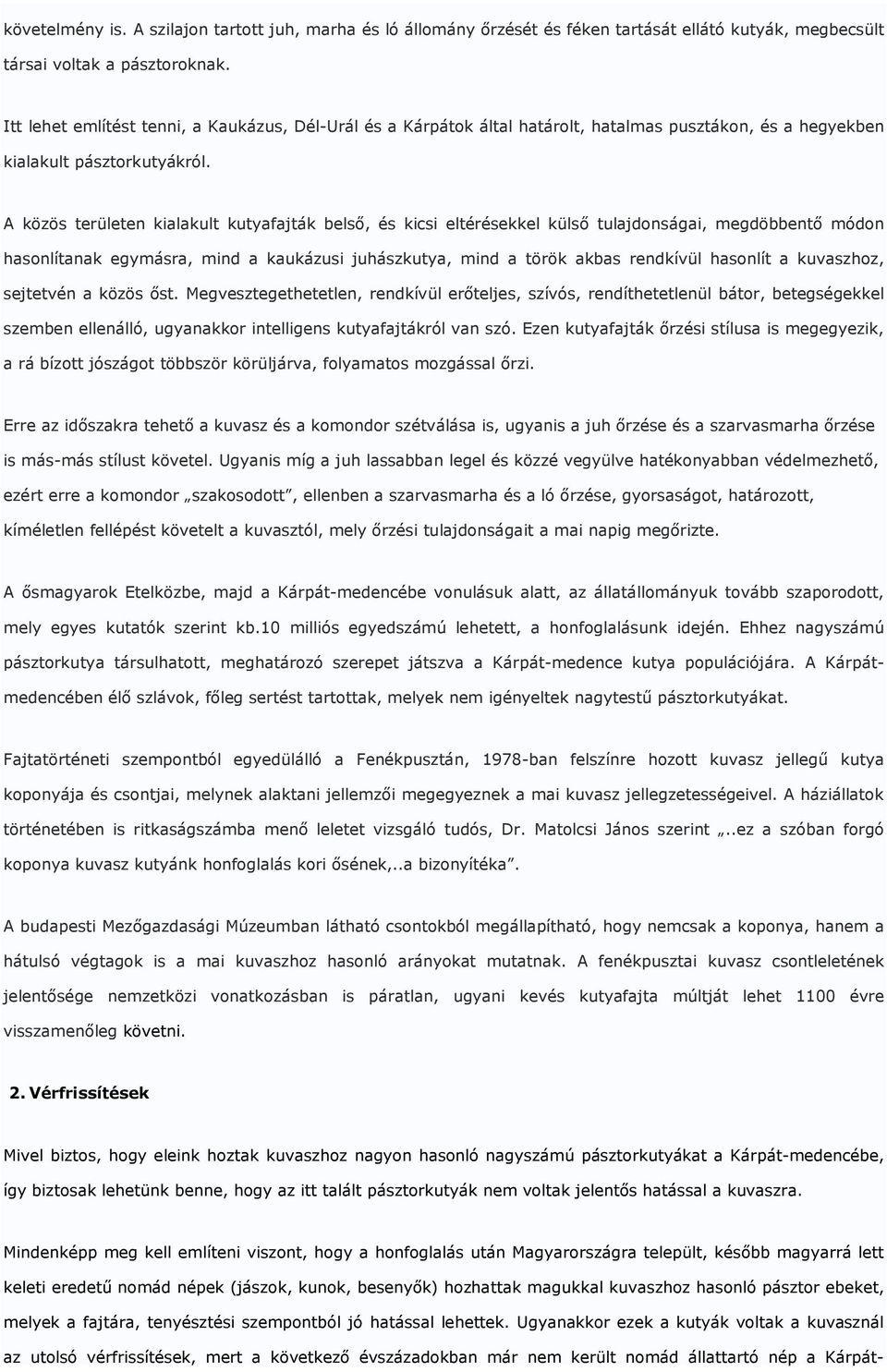 A közös területen kialakult kutyafajták belsı, és kicsi eltérésekkel külsı tulajdonságai, megdöbbentı módon hasonlítanak egymásra, mind a kaukázusi juhászkutya, mind a török akbas rendkívül hasonlít
