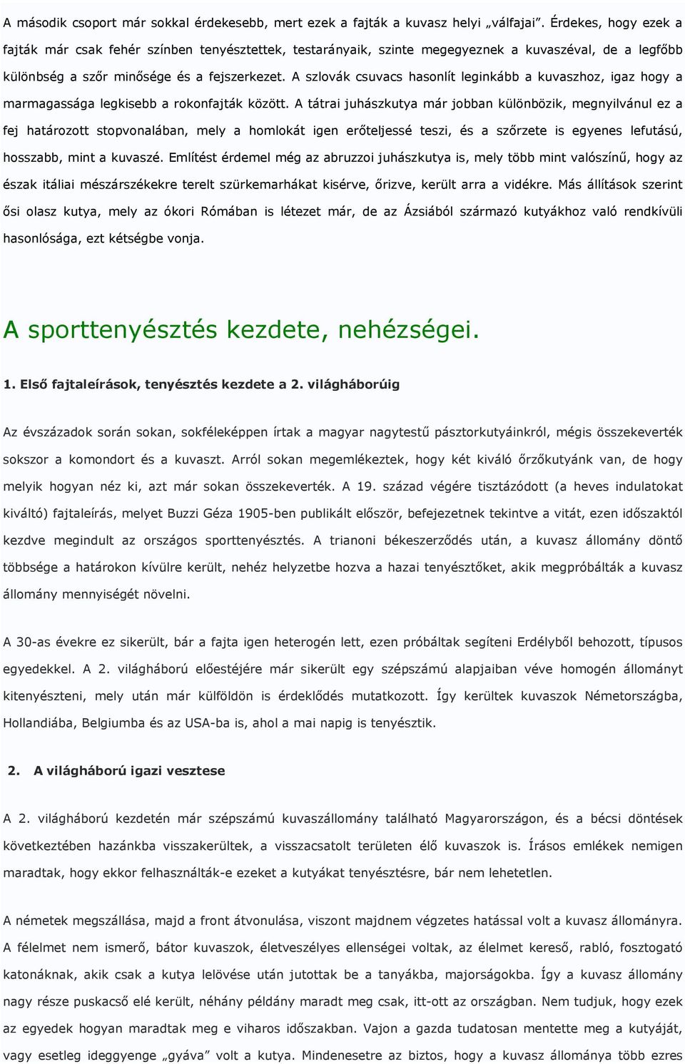 A szlovák csuvacs hasonlít leginkább a kuvaszhoz, igaz hogy a marmagassága legkisebb a rokonfajták között.