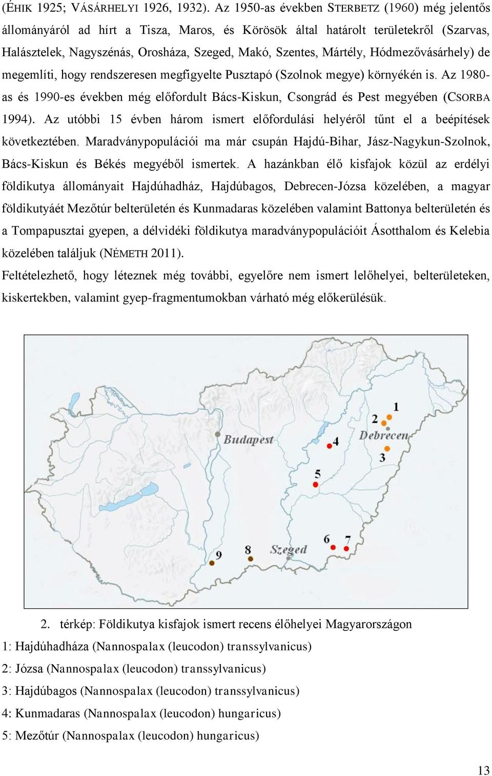 Mártély, Hódmezővásárhely) de megemlíti, hogy rendszeresen megfigyelte Pusztapó (Szolnok megye) környékén is.