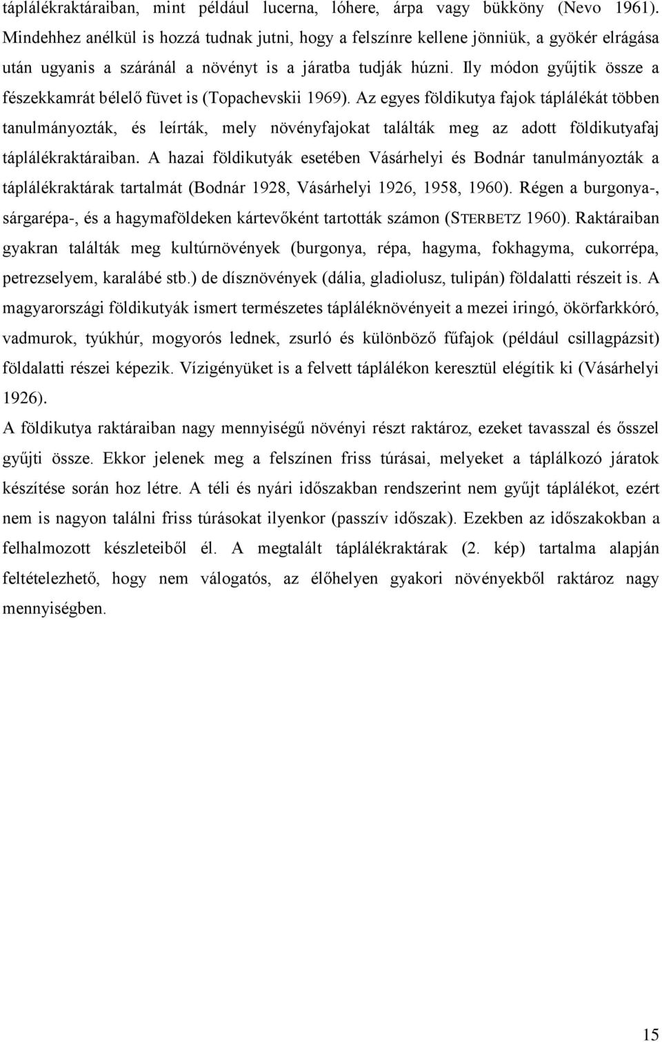 Ily módon gyűjtik össze a fészekkamrát bélelő füvet is (Topachevskii 1969).