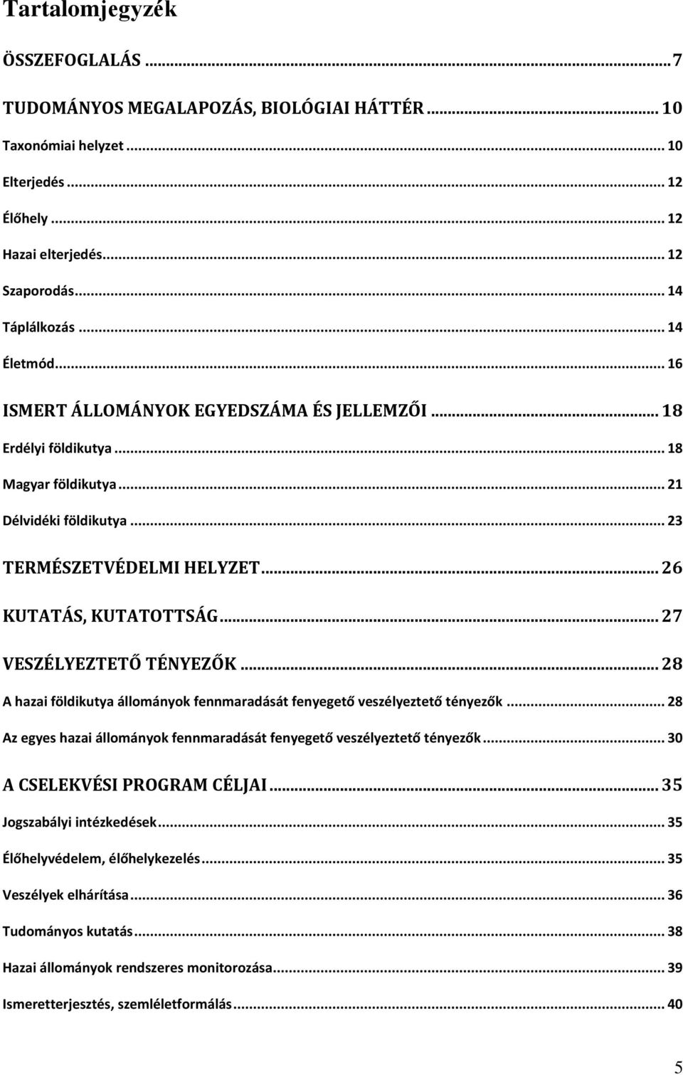 .. 27 VESZÉLYEZTETŐ TÉNYEZŐK... 28 A hazai földikutya állományok fennmaradását fenyegető veszélyeztető tényezők... 28 Az egyes hazai állományok fennmaradását fenyegető veszélyeztető tényezők.