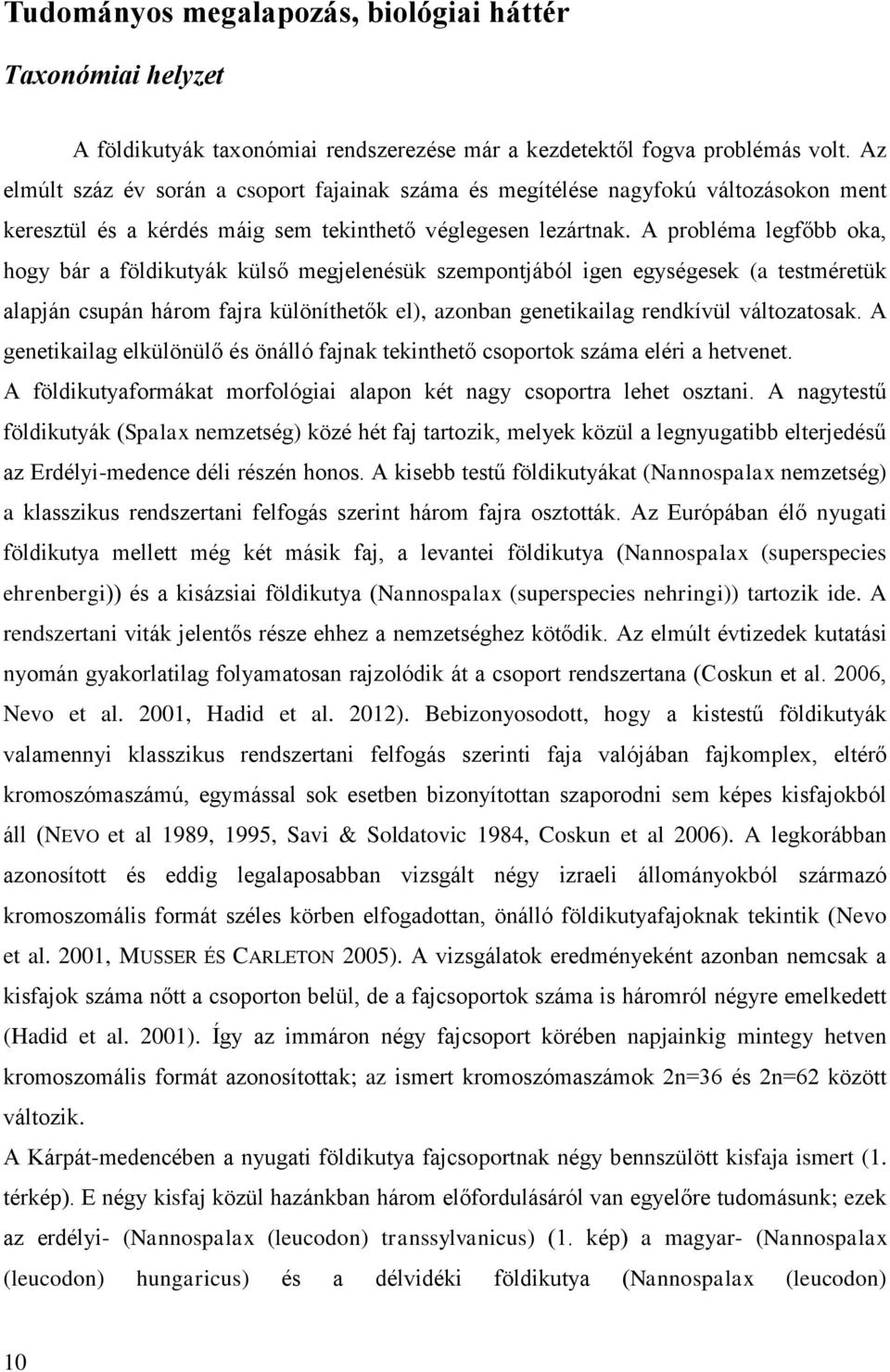 A probléma legfőbb oka, hogy bár a földikutyák külső megjelenésük szempontjából igen egységesek (a testméretük alapján csupán három fajra különíthetők el), azonban genetikailag rendkívül változatosak.