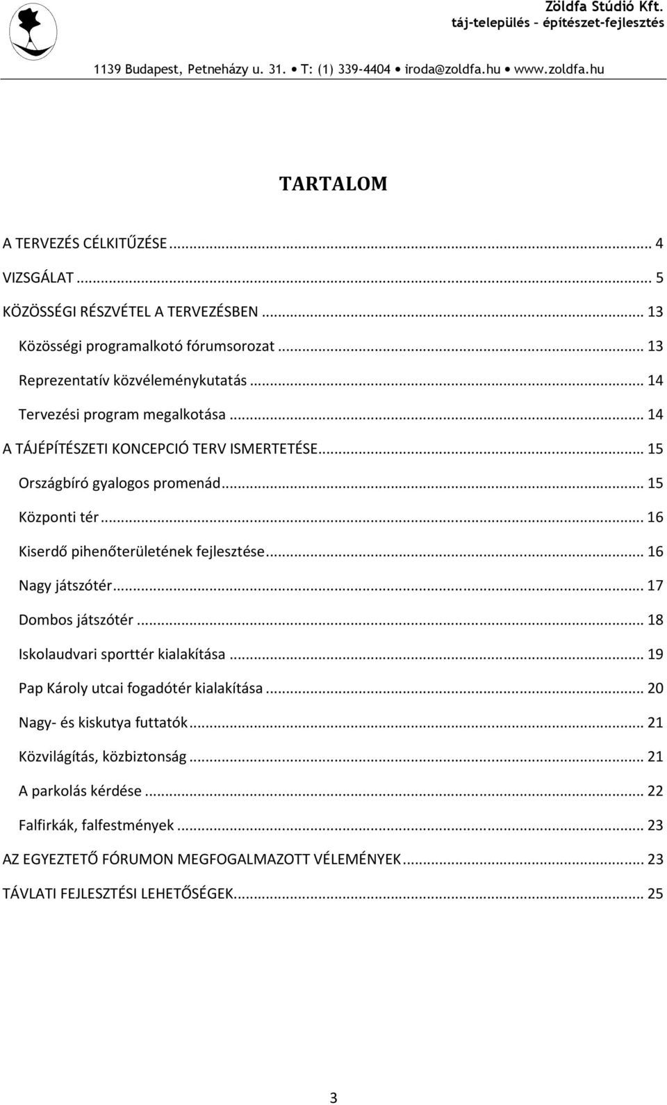 .. 16 Kiserdő pihenőterületének fejlesztése... 16 Nagy játszótér... 17 Dombos játszótér... 18 Iskolaudvari sporttér kialakítása... 19 Pap Károly utcai fogadótér kialakítása.