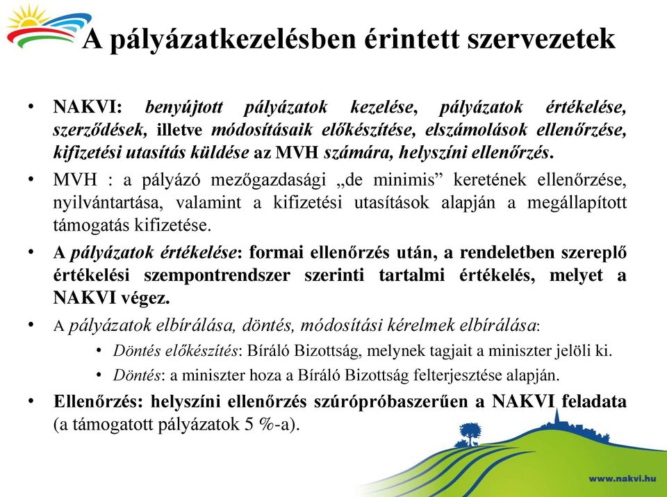 MVH : a pályázó mezőgazdasági de minimis keretének ellenőrzése, nyilvántartása, valamint a kifizetési utasítások alapján a megállapított támogatás kifizetése.