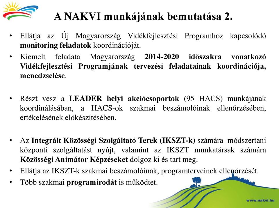 Részt vesz a LEADER helyi akciócsoportok (95 HACS) munkájának koordinálásában, a HACS-ok szakmai beszámolóinak ellenőrzésében, értékelésének előkészítésében.