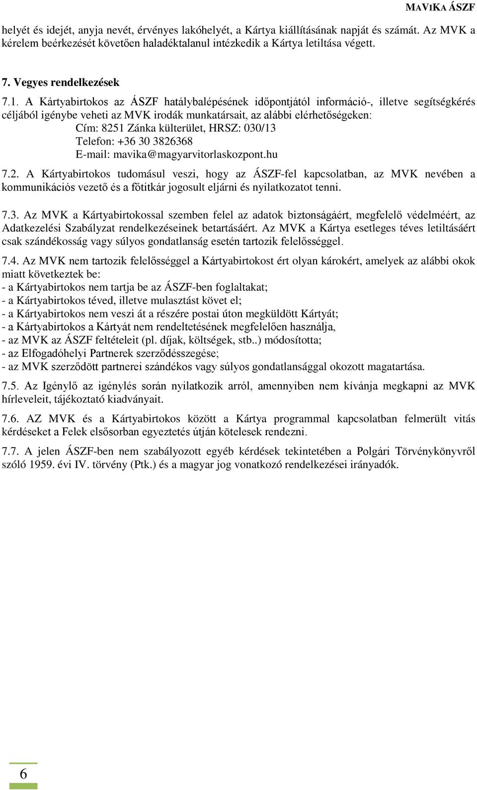 A Kártyabirtokos az ÁSZF hatálybalépésének időpontjától információ-, illetve segítségkérés céljából igénybe veheti az MVK irodák munkatársait, az alábbi elérhetőségeken: Cím: 8251 Zánka külterület,