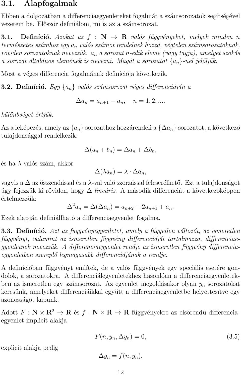 a n a sorozat n-edik eleme (vagy tagja), amelyet szokás a sorozat általános elemének is nevezni. Magát a sorozatot {a n }-nel jelöljük. Most a véges differencia fogalmának definíciója következik. 3.