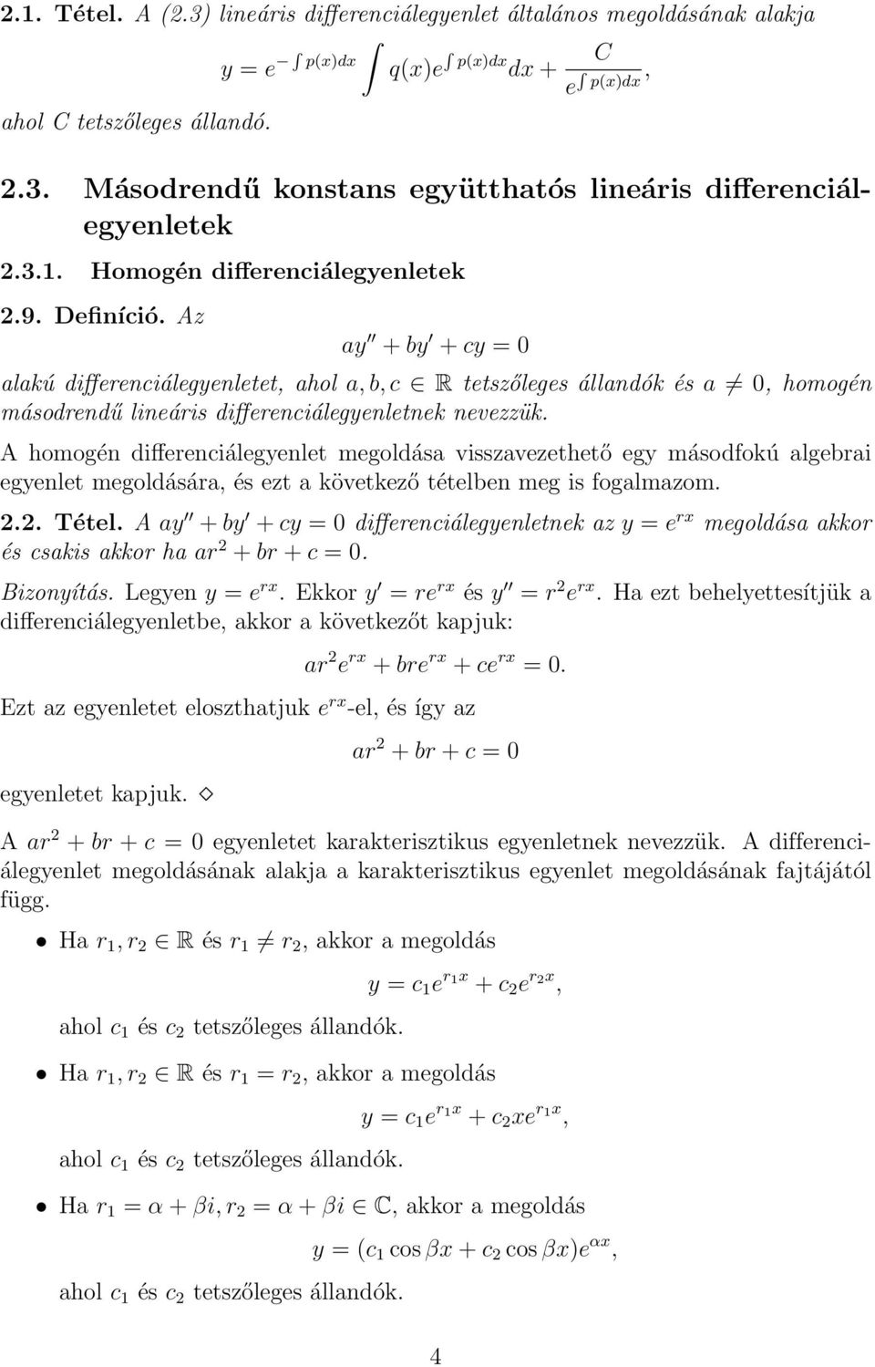 Az ay + by + cy = 0 alakú differenciálegyenletet, ahol a, b, c R tetszőleges állandók és a 0, homogén másodrendű lineáris differenciálegyenletnek nevezzük.