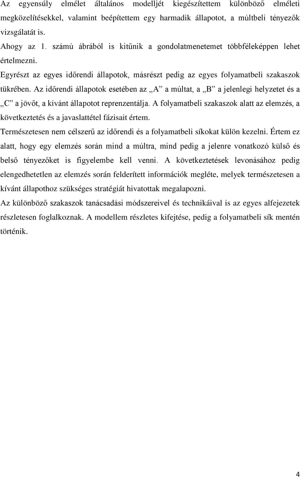 Az időrendi állapotok esetében az A a múltat, a B a jelenlegi helyzetet és a C a jövőt, a kívánt állapotot reprenzentálja.