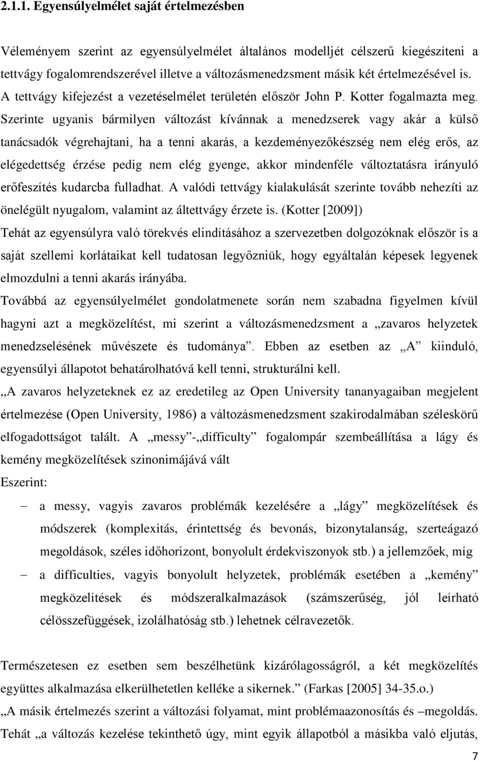 Szerinte ugyanis bármilyen változást kívánnak a menedzserek vagy akár a külső tanácsadók végrehajtani, ha a tenni akarás, a kezdeményezőkészség nem elég erős, az elégedettség érzése pedig nem elég