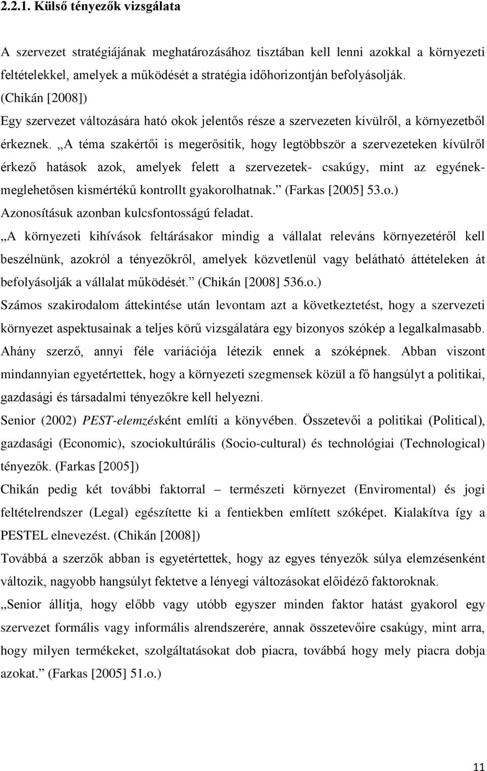 A téma szakértői is megerősítik, hogy legtöbbször a szervezeteken kívülről érkező hatások azok, amelyek felett a szervezetek- csakúgy, mint az egyénekmeglehetősen kismértékű kontrollt gyakorolhatnak.