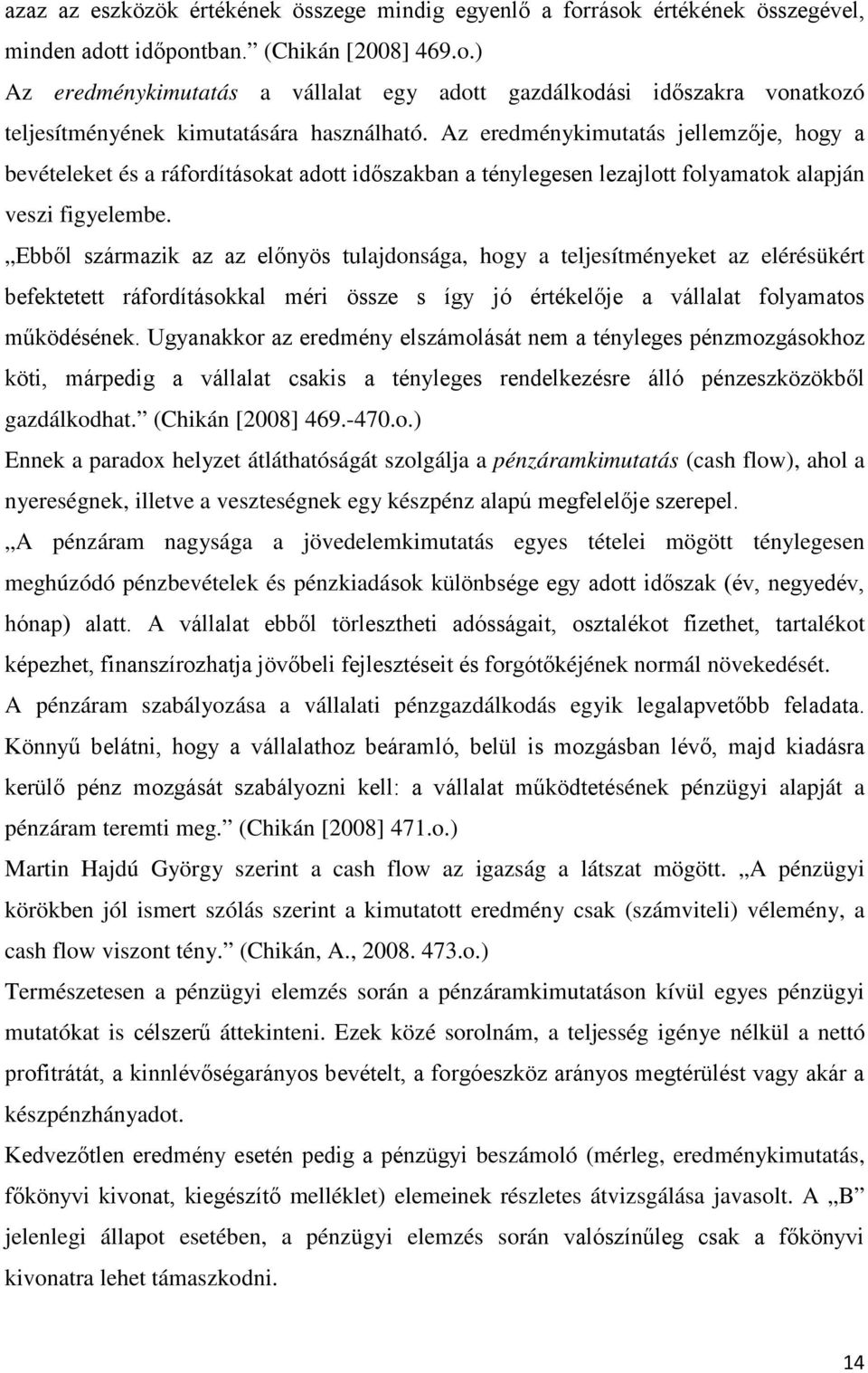 Ebből származik az az előnyös tulajdonsága, hogy a teljesítményeket az elérésükért befektetett ráfordításokkal méri össze s így jó értékelője a vállalat folyamatos működésének.