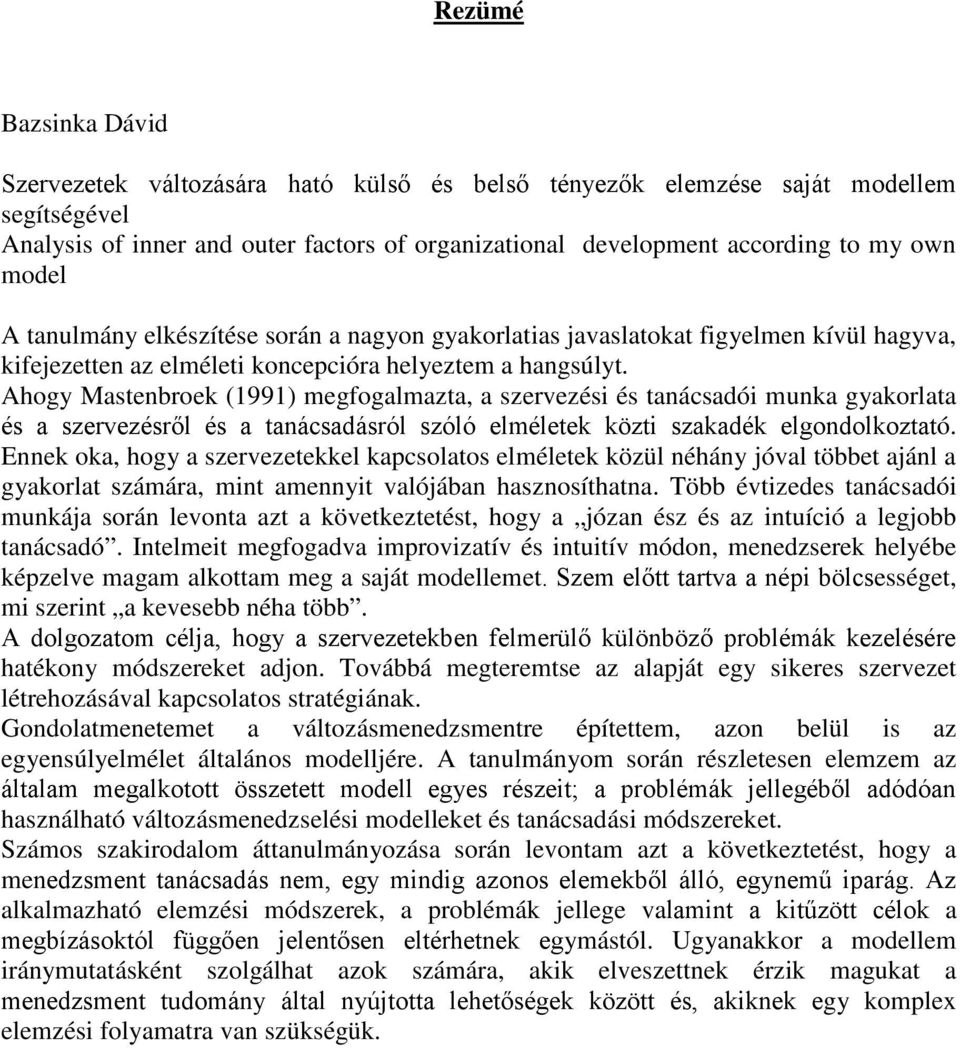 Ahogy Mastenbroek (1991) megfogalmazta, a szervezési és tanácsadói munka gyakorlata és a szervezésről és a tanácsadásról szóló elméletek közti szakadék elgondolkoztató.