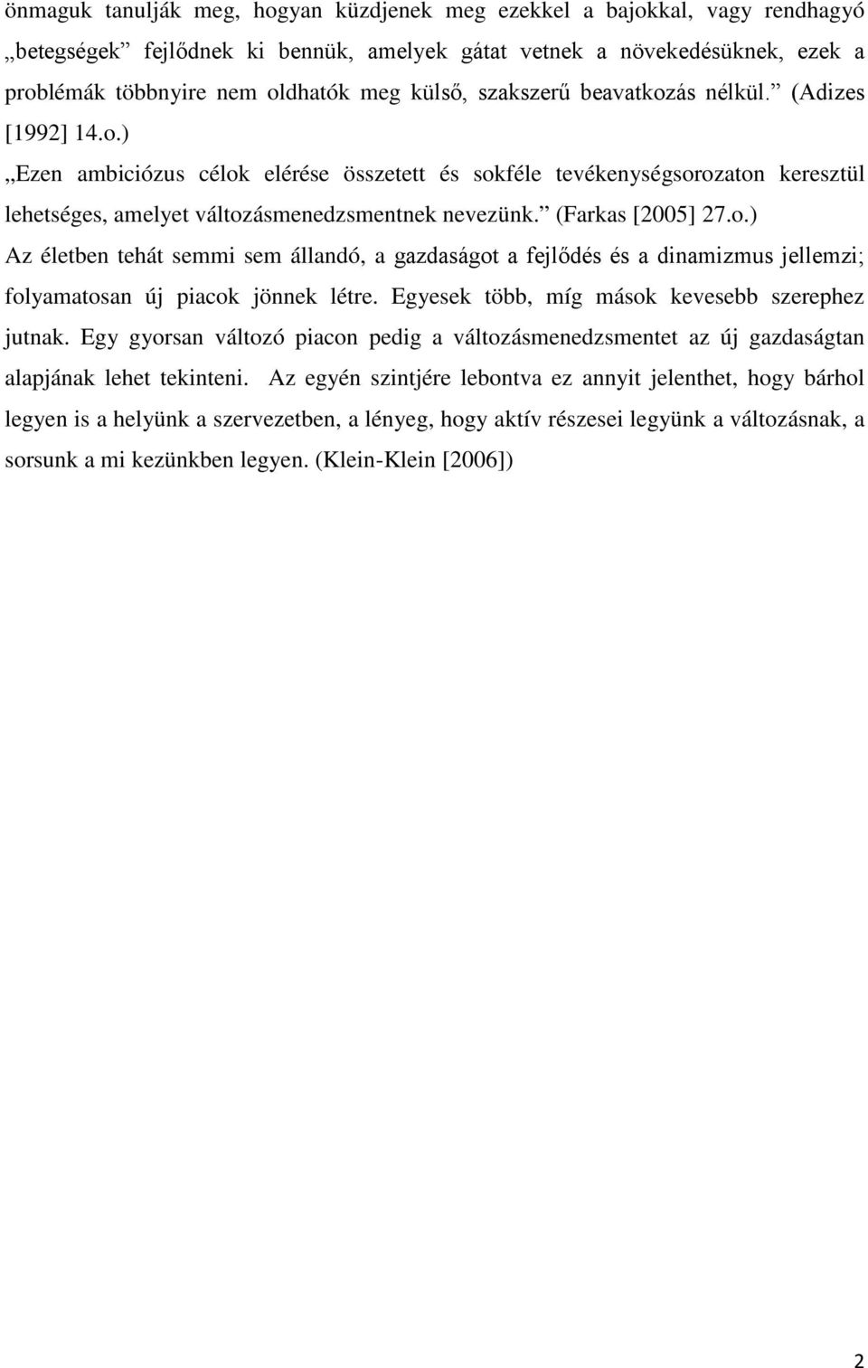 (Farkas [2005] 27.o.) Az életben tehát semmi sem állandó, a gazdaságot a fejlődés és a dinamizmus jellemzi; folyamatosan új piacok jönnek létre. Egyesek több, míg mások kevesebb szerephez jutnak.