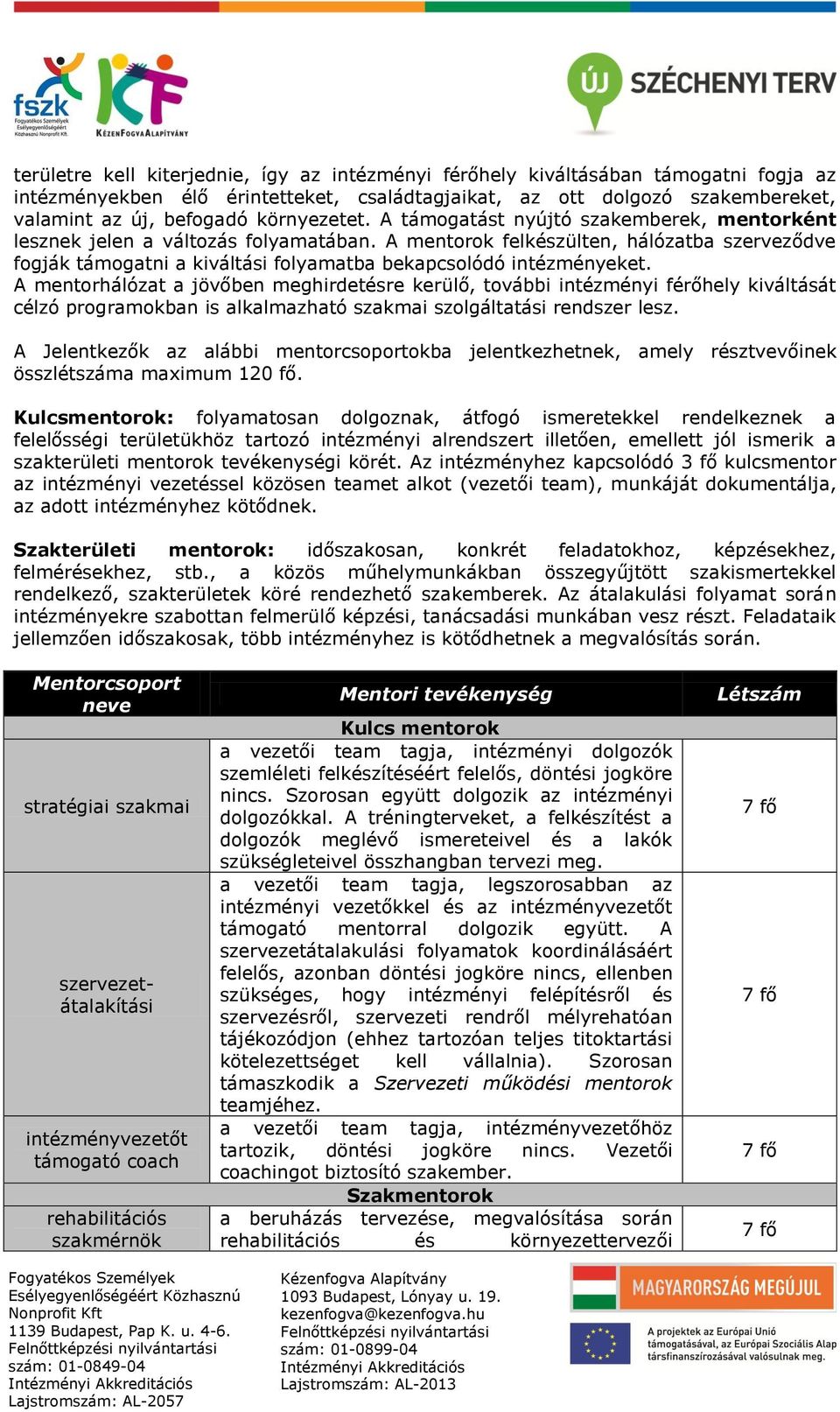 A mentorok felkészülten, hálózatba szerveződve fogják támogatni a kiváltási folyamatba bekapcsolódó intézményeket.