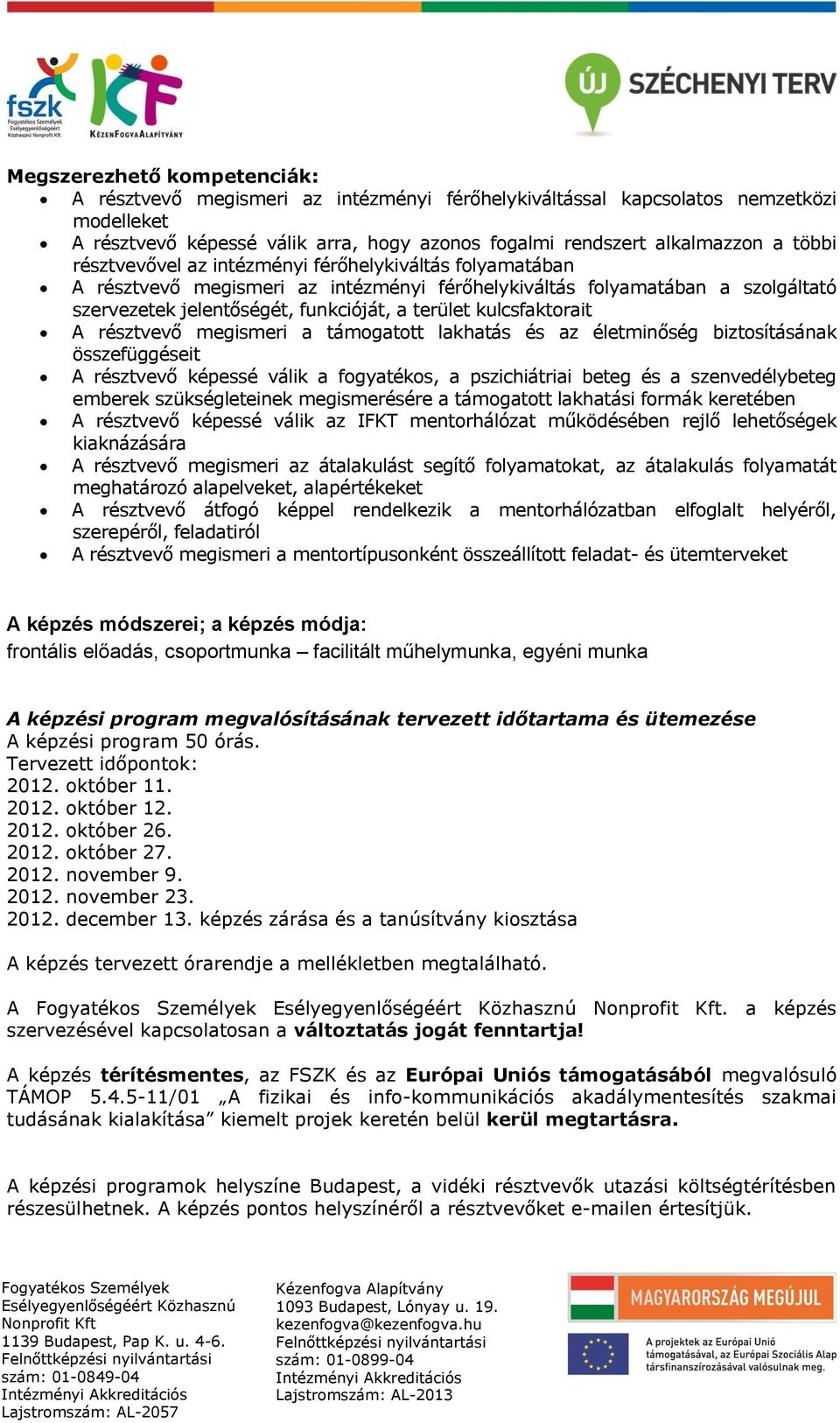 A résztvevő megismeri a támogatott lakhatás és az életminőség biztosításának összefüggéseit A résztvevő képessé válik a fogyatékos, a pszichiátriai beteg és a szenvedélybeteg emberek szükségleteinek