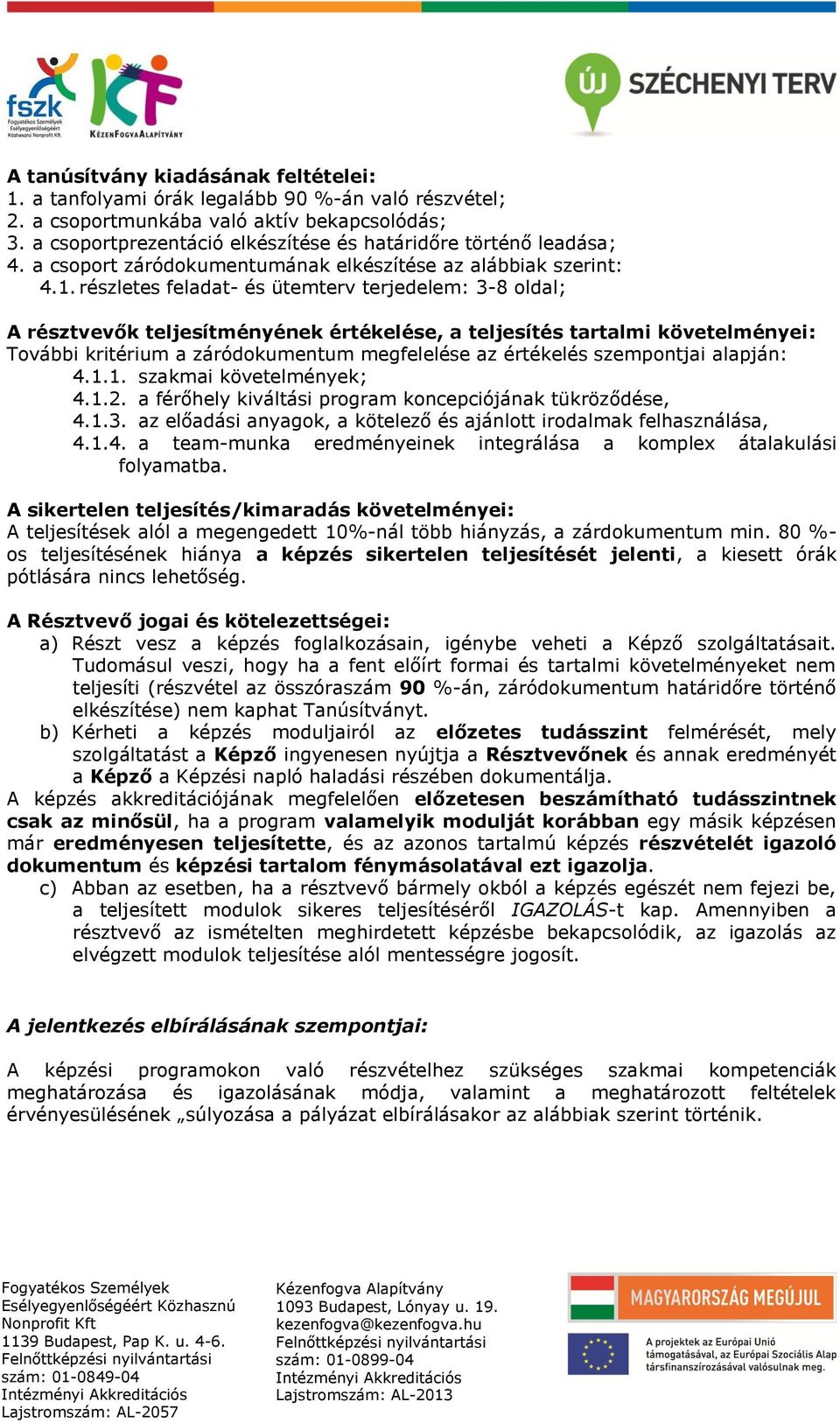 részletes feladat- és ütemterv terjedelem: 3-8 oldal; A résztvevők teljesítményének értékelése, a teljesítés tartalmi követelményei: További kritérium a záródokumentum megfelelése az értékelés