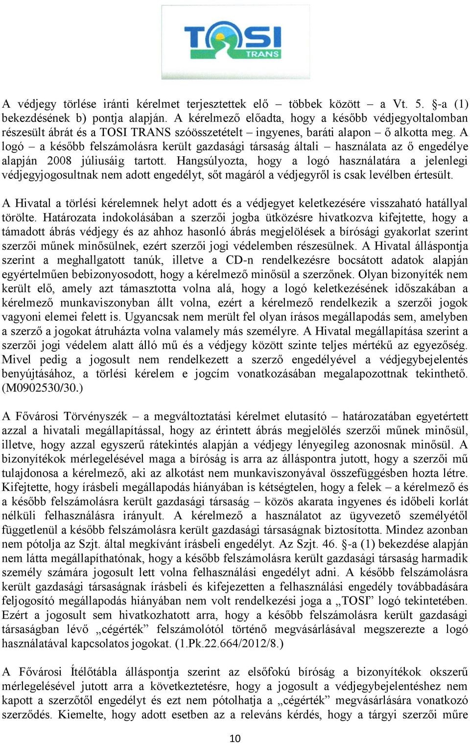 A logó a később felszámolásra került gazdasági társaság általi használata az ő engedélye alapján 2008 júliusáig tartott.