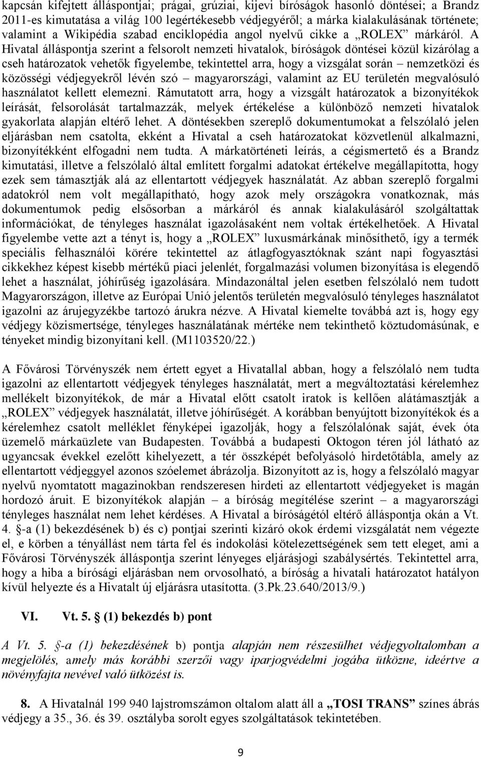 A Hivatal álláspontja szerint a felsorolt nemzeti hivatalok, bíróságok döntései közül kizárólag a cseh határozatok vehetők figyelembe, tekintettel arra, hogy a vizsgálat során nemzetközi és közösségi