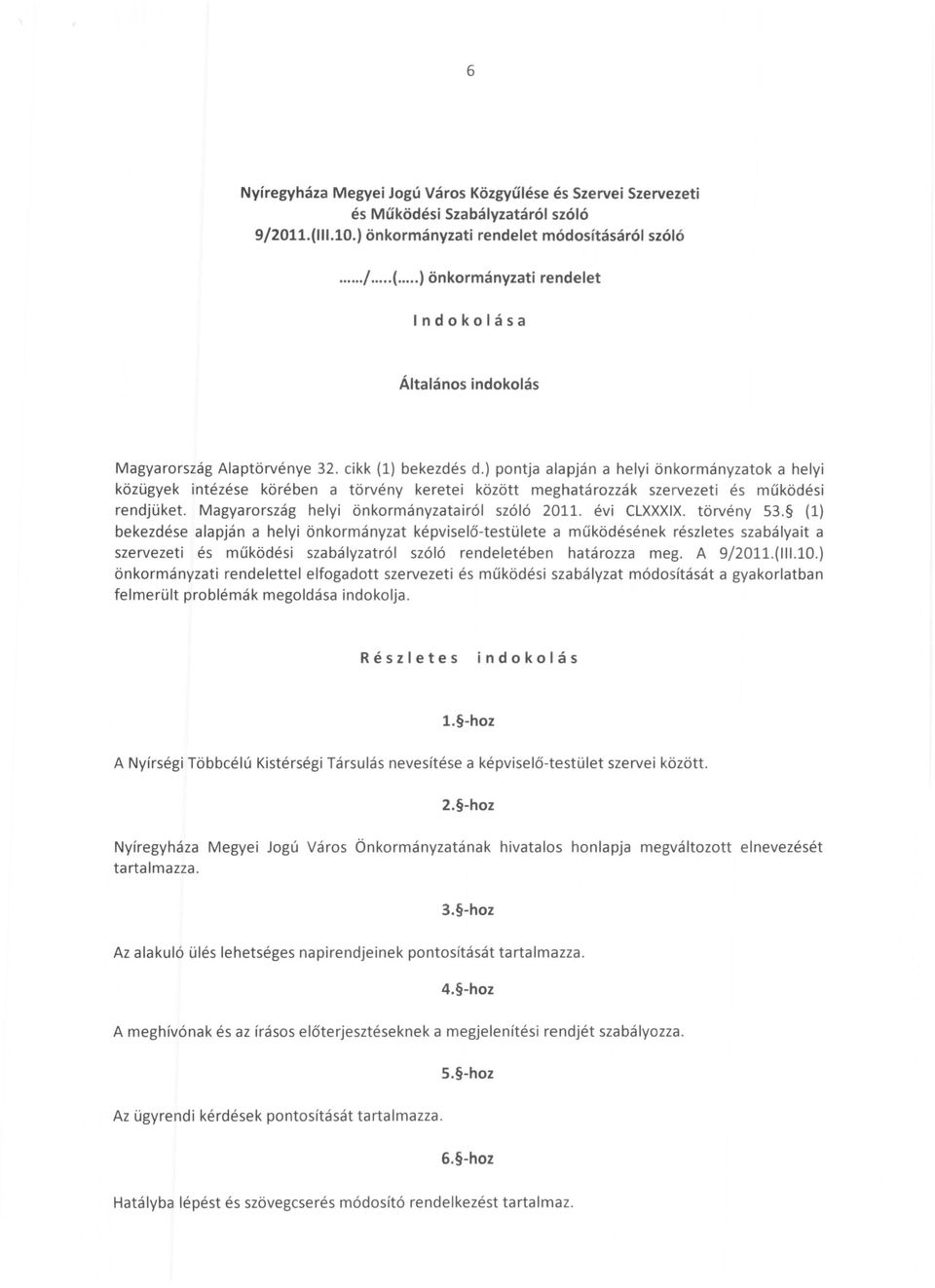 ) pontja alapján a helyi önkormányzatok a helyi közügyek intézése körében a törvény keretei között meghatározzák szervezeti és működési rendjüket. Magyarország helyi önkormányzatairól szóló 2011.