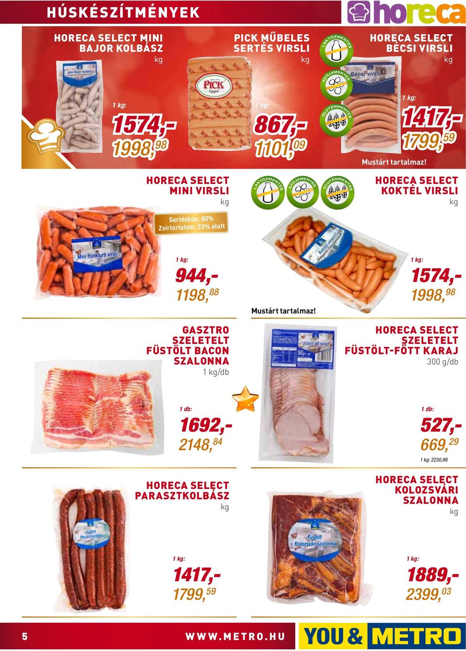 1 : 1417,- 1799, 59 mini virsli laktózmentes szójamentes gluténmentes Koktél virsli Sertéshús: 80% Zsírtartalom: 23% alatt 1 : 944,- 1198, 88 Gasztro