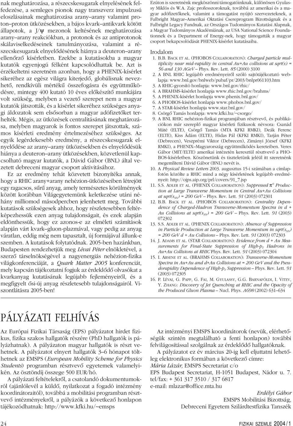 elnyelôdésének hiánya a deuteronarany ellenôrzô kísérletben. Ezekbe a kutatásokba a magyar kutatók egyenjogú félként kapcsolódhattak be.