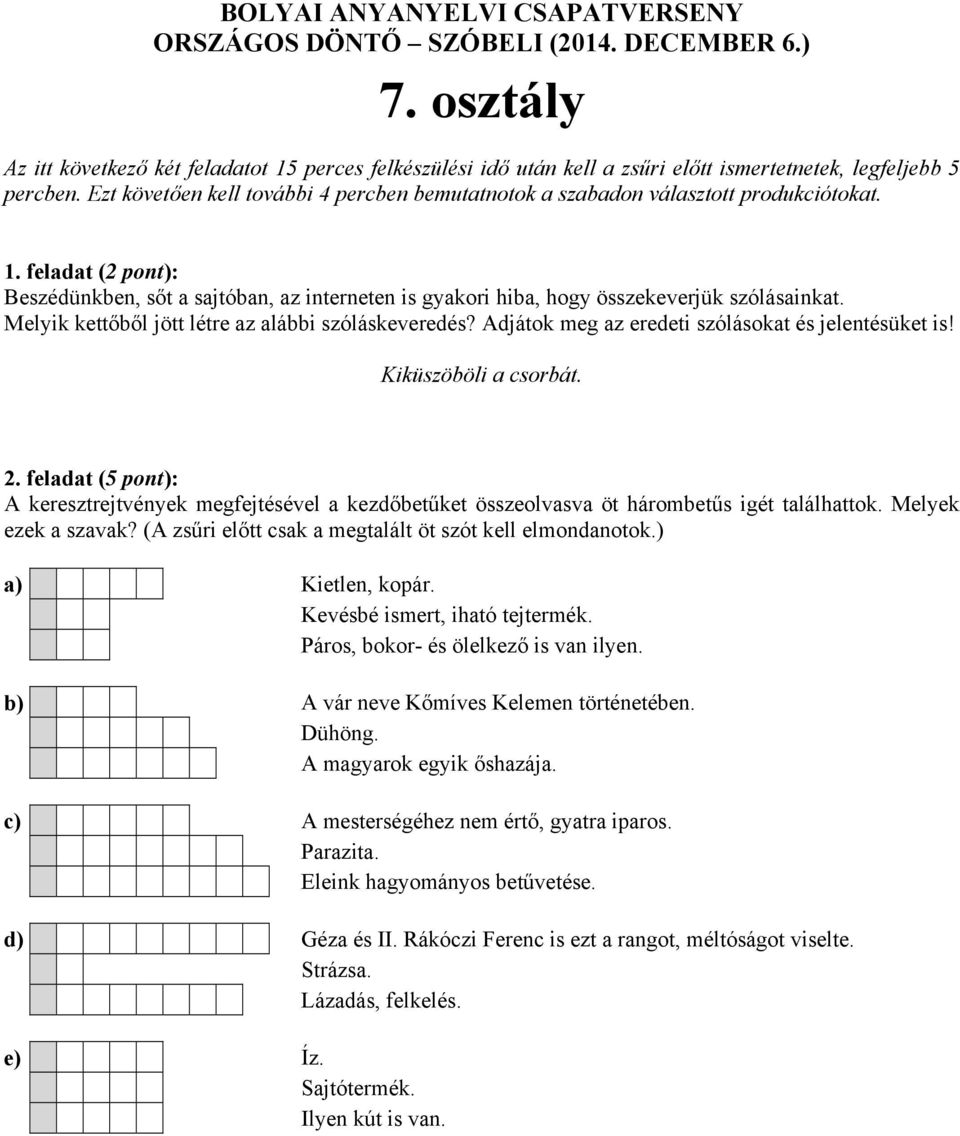 A magyarok egyik őshazája. c) A mesterségéhez nem értő, gyatra iparos. Parazita.