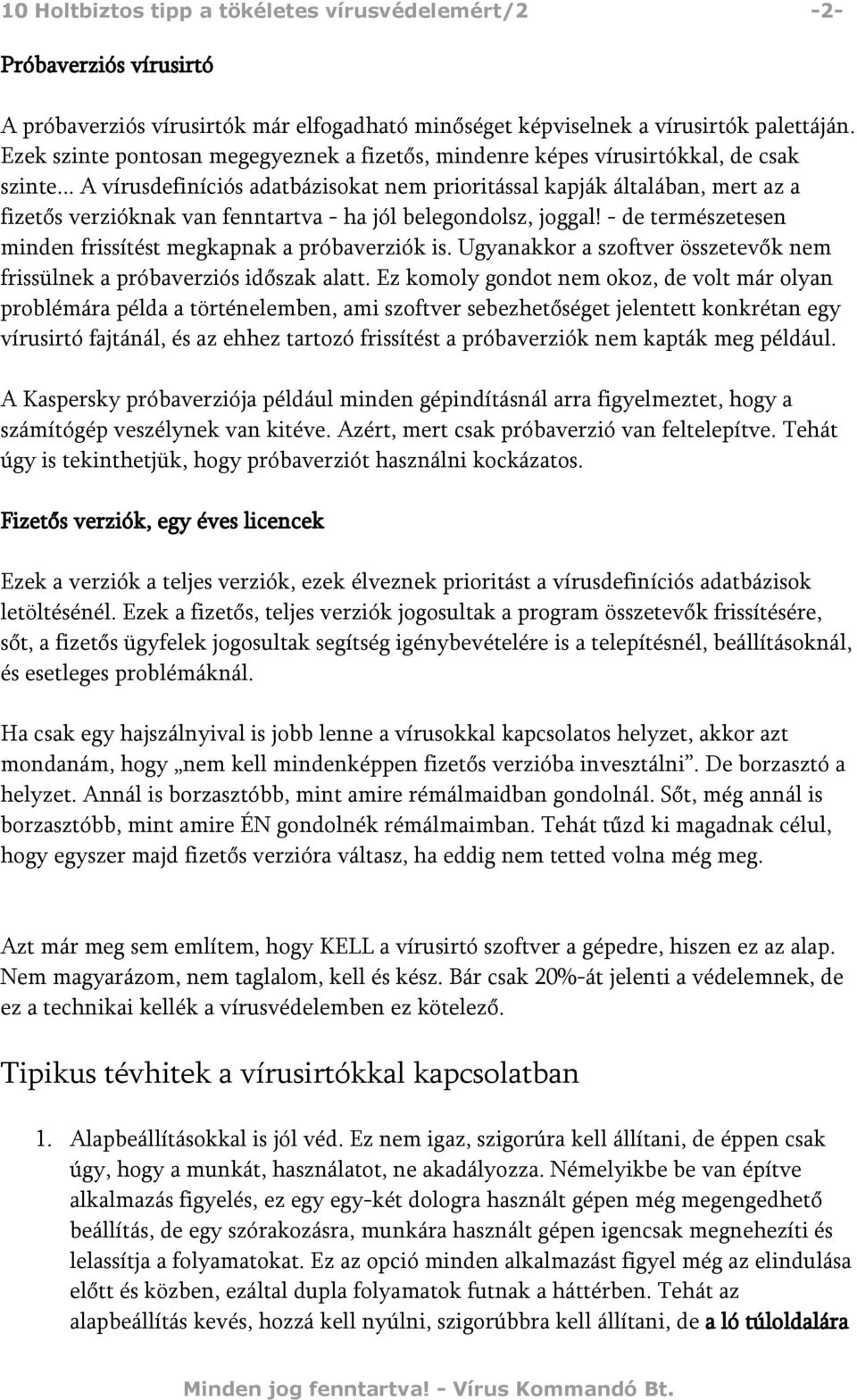 .. A vírusdefiníciós adatbázisokat nem prioritással kapják általában, mert az a fizetős verzióknak van fenntartva - ha jól belegondolsz, joggal!