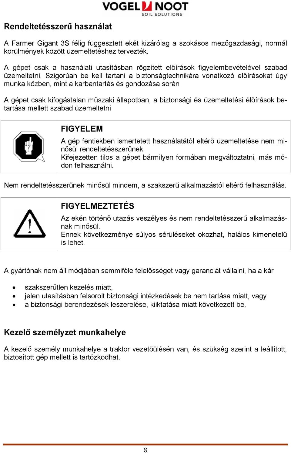 Szigorúan be kell tartani a biztonságtechnikára vonatkozó előírásokat úgy munka közben, mint a karbantartás és gondozása során A gépet csak kifogástalan műszaki állapotban, a biztonsági és