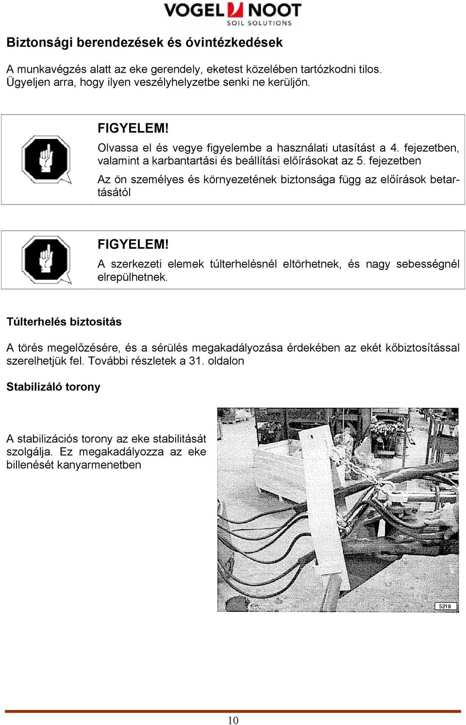 fejezetben Az ön személyes és környezetének biztonsága függ az előírások betartásától FIGYELEM! A szerkezeti elemek túlterhelésnél eltörhetnek, és nagy sebességnél elrepülhetnek.