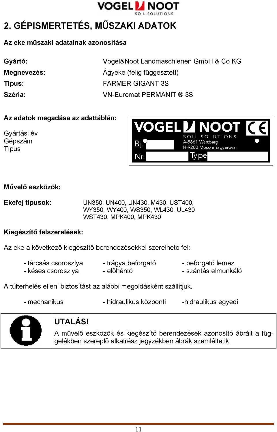 Kiegészítő felszerelések: Az eke a következő kiegészítő berendezésekkel szerelhető fel: - tárcsás csoroszlya - trágya beforgató - beforgató lemez - késes csoroszlya - előhántó - szántás elmunkáló A