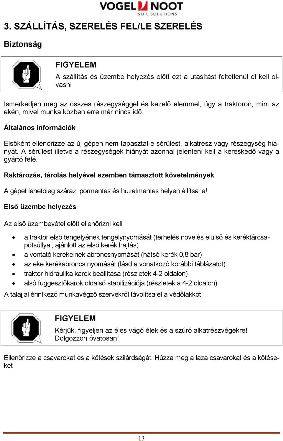 A sérülést illetve a részegységek hiányát azonnal jelenteni kell a kereskedő vagy a gyártó felé.