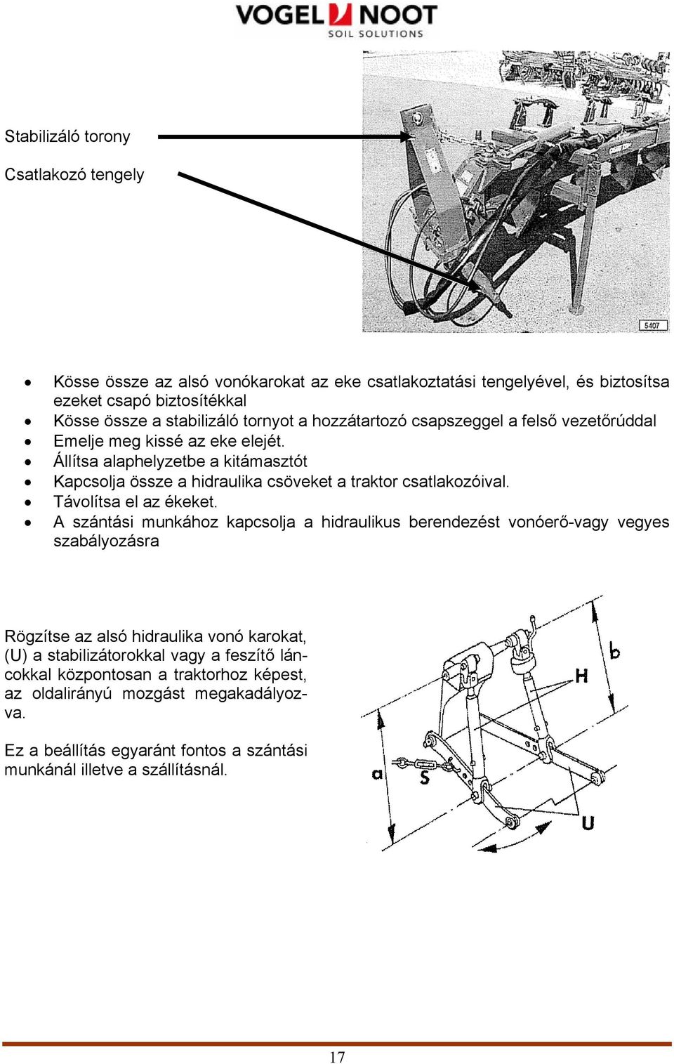 Állítsa alaphelyzetbe a kitámasztót Kapcsolja össze a hidraulika csöveket a traktor csatlakozóival. Távolítsa el az ékeket.