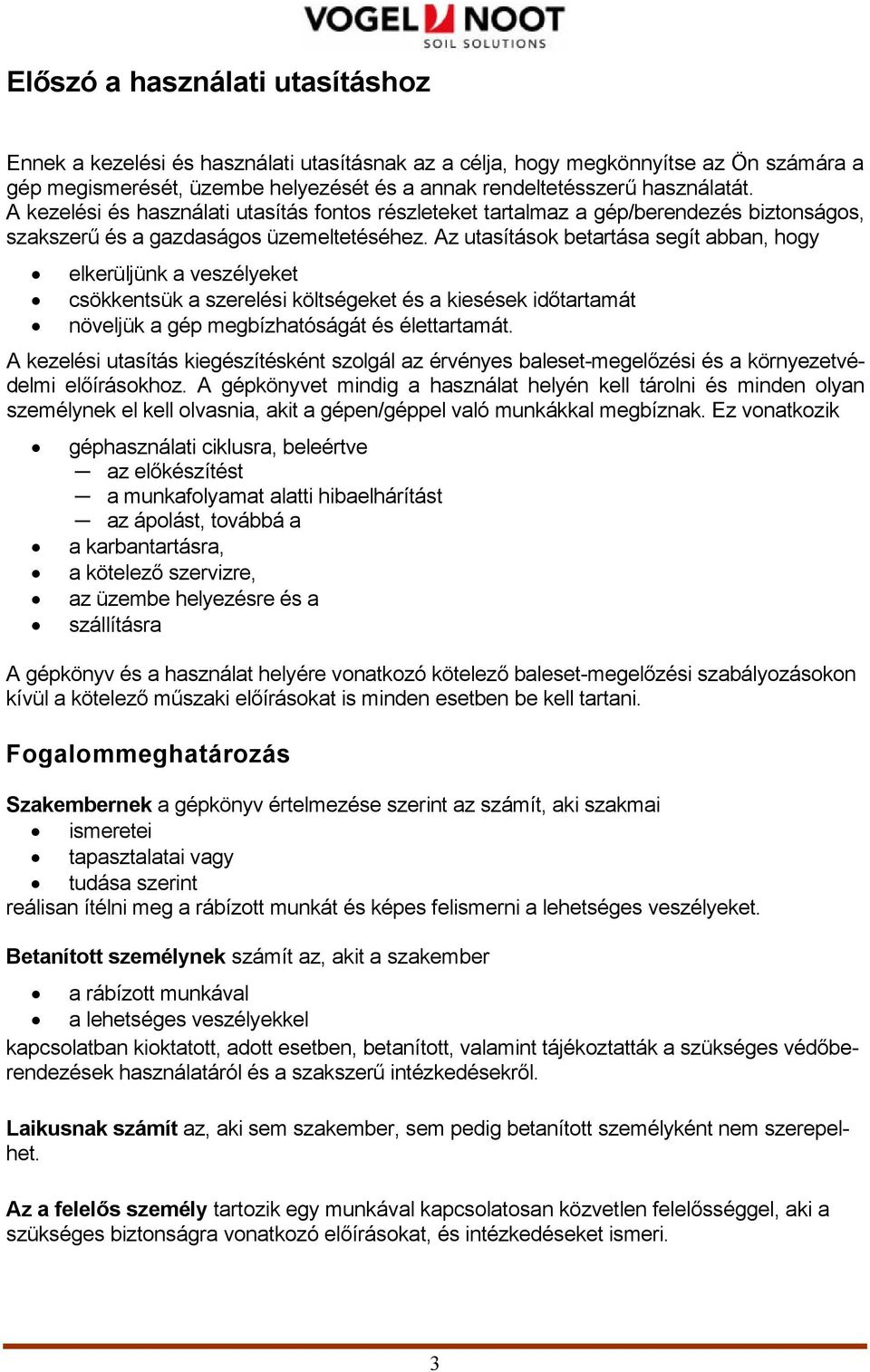 Az utasítások betartása segít abban, hogy elkerüljünk a veszélyeket csökkentsük a szerelési költségeket és a kiesések időtartamát növeljük a gép megbízhatóságát és élettartamát.