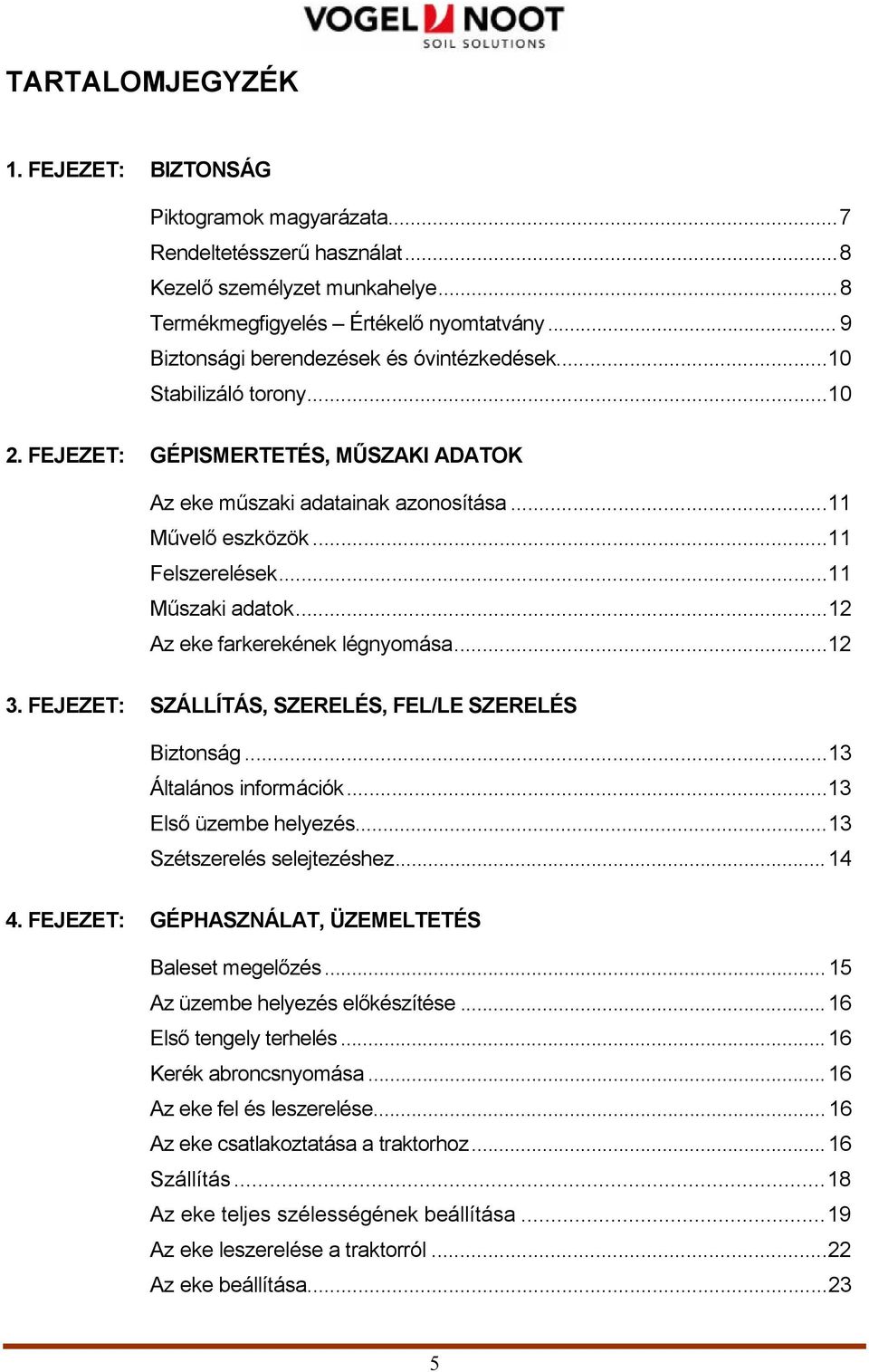 ..11 Műszaki adatok...12 Az eke farkerekének légnyomása...12 3. FEJEZET: SZÁLLÍTÁS, SZERELÉS, FEL/LE SZERELÉS Biztonság...13 Általános információk...13 Első üzembe helyezés.