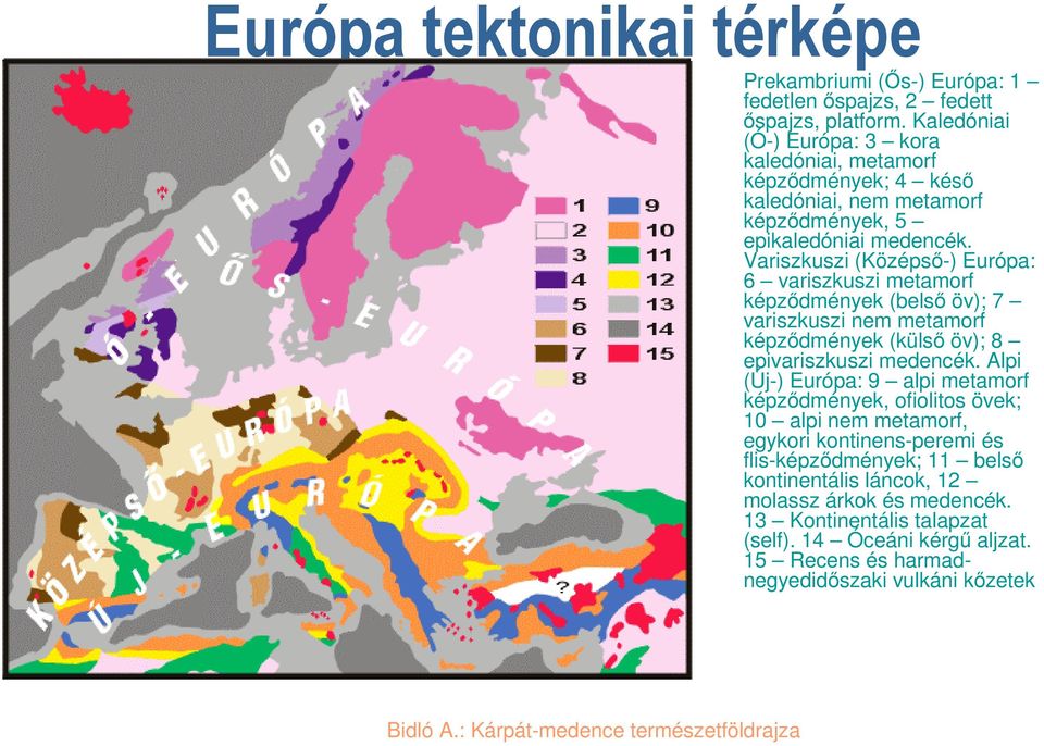 Variszkuszi (Középső-) Európa: 6 variszkuszi metamorf képződmények (belső öv); 7 variszkuszi nem metamorf képződmények (külső öv); 8 epivariszkuszi medencék.