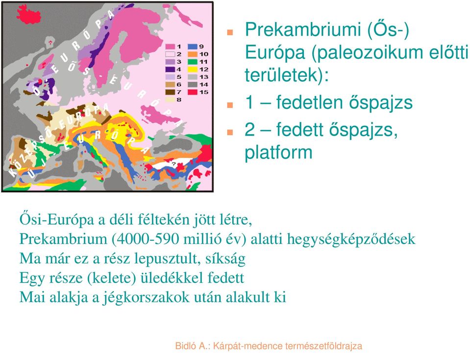 (4000-590 millió év) alatti hegységképződések Ma már ez a rész lepusztult,